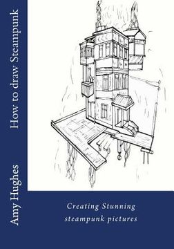 portada How to draw steampunk: Creating stunning steampunk pictures (en Inglés)
