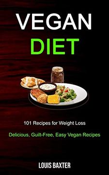 portada Vegan Diet: 101 Recipes for Weight Loss (Delicious, Guilt-Free, Easy Vegan Recipes) (en Inglés)
