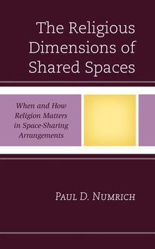 portada The Religious Dimensions of Shared Spaces: When and How Religion Matters in Space-Sharing Arrangements (en Inglés)