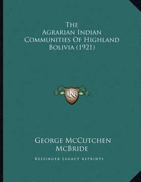 portada the agrarian indian communities of highland bolivia (1921) (en Inglés)