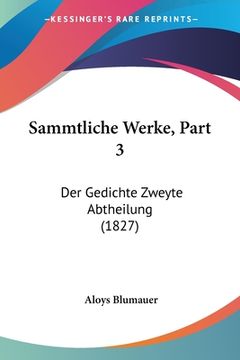 portada Sammtliche Werke, Part 3: Der Gedichte Zweyte Abtheilung (1827) (en Alemán)