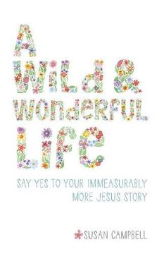 portada A Wild & Wonderful Life: Say Yes To Your Immeasurably More Jesus Story