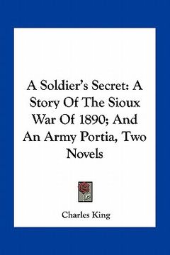 portada a soldier's secret: a story of the sioux war of 1890; and an army portia, two novels