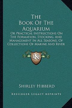 portada the book of the aquarium: or practical instructions on the formation, stocking, and management in all seasons, of collections of marine and rive (en Inglés)