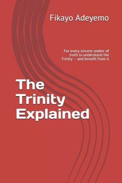 portada The Trinity Explained: For Every Sincere Seeker of Truth to Understand the Trinity - And Benefit from It