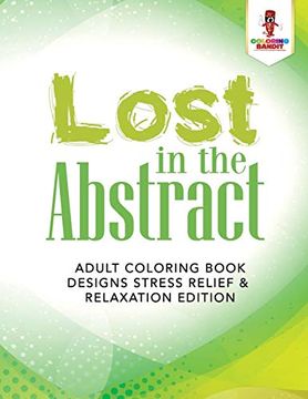 portada Lost in the Abstract: Adult Coloring Book Designs Stress Relief & Relaxation Edition (in English)
