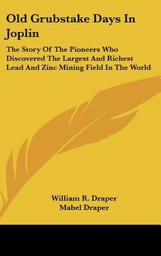 portada old grubstake days in joplin: the story of the pioneers who discovered the largest and richest lead and zinc mining field in the world