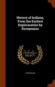 portada History of Indiana, From the Earliest Exploraration by Europeanss (en Inglés)
