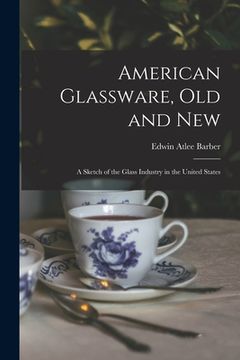 portada American Glassware, Old and New: A Sketch of the Glass Industry in the United States (en Inglés)