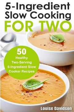 portada 5 Ingredient Slow Cooking for Two: 50 Healthy Two-Serving 5 Ingredient Slow Cooker Recipes (en Inglés)