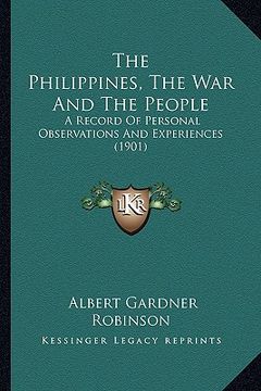 portada the philippines, the war and the people: a record of personal observations and experiences (1901) (in English)