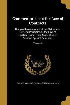 portada Commentaries on the Law of Contracts: Being a Consideration of the Nature and General Principles of the Law of Contracts and Their Application in Vari (en Inglés)