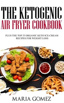 portada The Ketogenic Air Fryer Cookbook: Plus The Top 33 Organic Keto Recipes for Weight Loss (en Inglés)