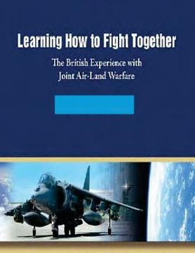portada Learning How to Fight Together: The British Experience with Joint Air-Land Warfare (en Inglés)
