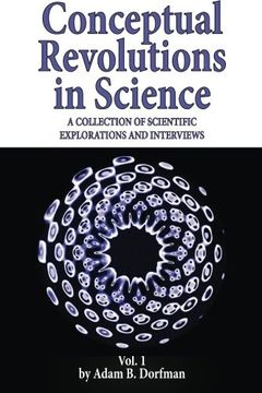 portada Conceptual Revolutions in Science: A Collection of Scientific Explorations & Interviews (Volume 1)