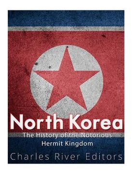 portada North Korea: The History of the Notorious Hermit Kingdom (in English)