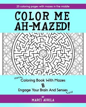portada Color Me Ah-Mazed: Coloring Book With Mazes To Engage Your Brain And Senses (en Inglés)