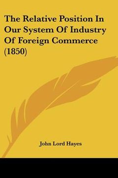 portada the relative position in our system of industry of foreign commerce (1850)