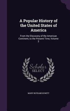 portada A Popular History of the United States of America: From the Discovery of the American Continent, to the Present Time, Volume 2