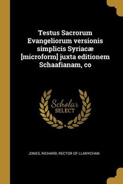 portada Testus Sacrorum Evangeliorum versionis simplicis Syriacæ [microform] juxta editionem Schaafianam, co (en Latin)