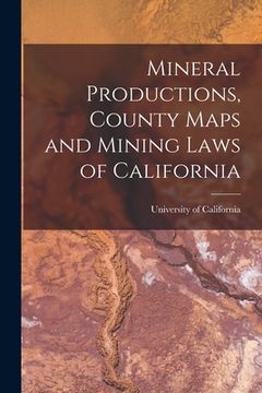 portada Mineral Productions, County Maps and Mining Laws of California (en Inglés)