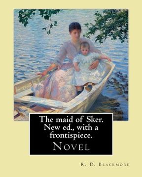 portada The maid of Sker. New ed., with a frontispiece. By: R. D. Blackmore: Blackmore considered The Maid of Sker to be his best novel.The Maid of Sker is ... is told by Davy Llewellyn, an old fisherman. (en Inglés)