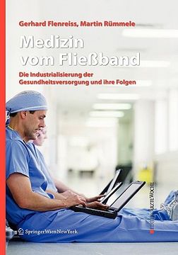 Medizin Vom Fließband: Die Industrialisierung Der Gesundheitsversorgung Und Ihre Folgen (en Alemán)