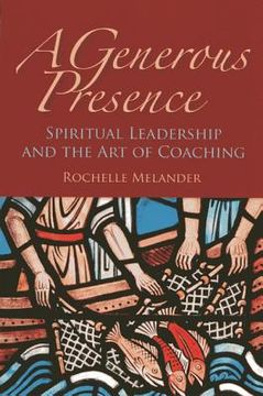 A Generous Presence: Spiritual Leadership and the Art of Coaching (en Inglés)