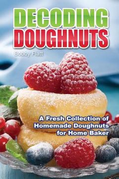 portada Decoding Doughnuts: A Fresh Collection of Homemade Doughnuts for Home Baker (en Inglés)