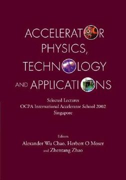 portada Accelerator Physics, Technology and Applications: Selected Lectures of Ocpa International Accelerator School 2002 (in English)