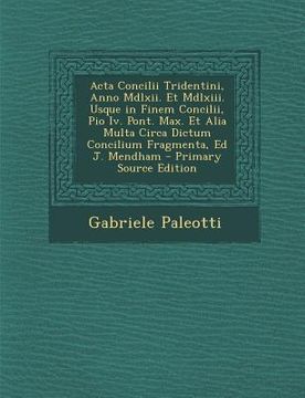 portada Acta Concilii Tridentini, Anno Mdlxii. Et Mdlxiii. Usque in Finem Concilii, Pio Iv. Pont. Max. Et Alia Multa Circa Dictum Concilium Fragmenta, Ed J. M