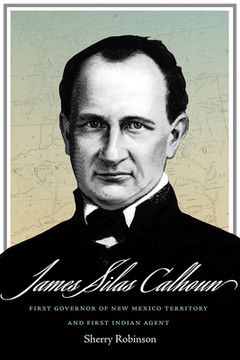 portada James Silas Calhoun: First Governor of New Mexico Territory and First Indian Agent (en Inglés)