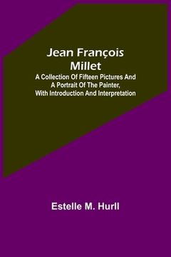 portada Jean François Millet; A Collection of Fifteen Pictures and a Portrait of the Painter, with Introduction and Interpretation (en Inglés)
