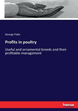 portada Profits in poultry: Useful and ornamental breeds and their profitable management (en Inglés)