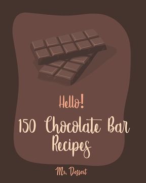 portada Hello! 150 Chocolate Bar Recipes: Best Chocolate Bar Cookbook Ever For Beginners [Toffee Cookbook, Marshmallow Recipe, Easy Cheesecake Recipe, Caramel (in English)