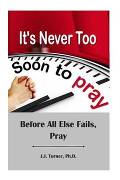 portada It's Never Too Soon To Pray: Before All Else Fails, Pray (en Inglés)