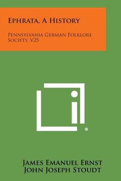 portada Ephrata, A History: Pennsylvania German Folklore Society, V25 (en Inglés)