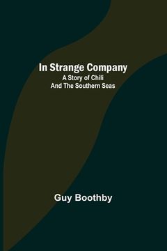 portada In Strange Company; A Story of Chili and the Southern Seas (en Inglés)