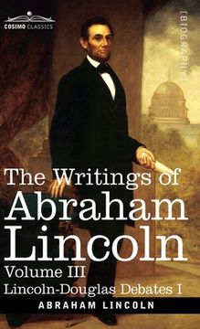 portada The Writings of Abraham Lincoln: Lincoln-Douglas Debates I, Volume III (en Inglés)