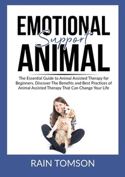 portada Emotional Support Animal: The Essential Guode to Animal Assisted Therapy for Beginners, Discover The Benefits and Best Practices of Animal Assis 