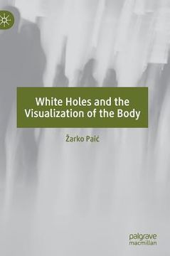 portada White Holes and the Visualization of the Body