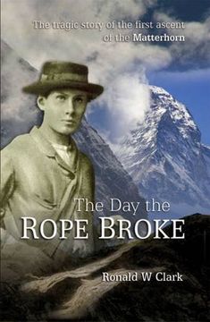 portada The Day the Rope Broke: The Tragic Story of the First Ascent of the Matterhorn