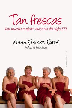 portada Tan Frescas: Las Nuevas Mujeres Mayores del Siglo Xxi. Prólogo de Rosa Regás (Contextos) (in Spanish)