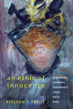 portada An Ethic of Innocence: Pragmatism, Modernity, and Women's Choice not to Know (en Inglés)