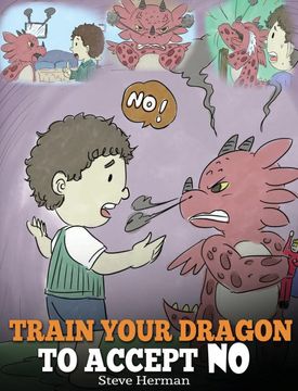 portada Train Your Dragon to Accept no: Teach Your Dragon to Accept 'no' for an Answer. A Cute Children Story to Teach Kids About Disagreement, Emotions and Anger Management (my Dragon Books) (in English)