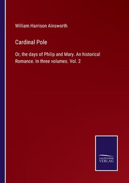 portada Cardinal Pole: Or, the days of Philip and Mary. An historical Romance. In three volumes. Vol. 2 (en Inglés)