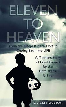 portada Eleven To Heaven: From the deepest black hole to getting back into LIFE. A mother's story of grief caused by an unthinkable crime. (en Inglés)