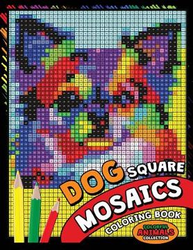 portada Dog Square Mosaics Coloring Book: Colorful Animals Coloring Pages Color by Number Puzzle (in English)
