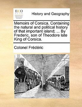 portada memoirs of corsica. containing the natural and political history of that important island; ... by frederic, son of theodore late king of corsica. (en Inglés)