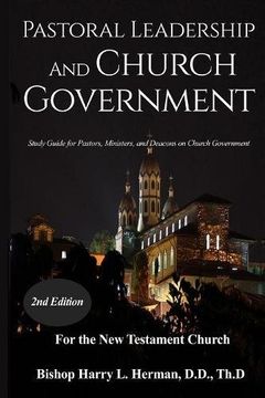 portada PASTORAL LEADERSHIP AND CHURCH GOVERNMENT: Study Guide for Pastors, Ministers, and Deacons on Church Government For the New Testament Church